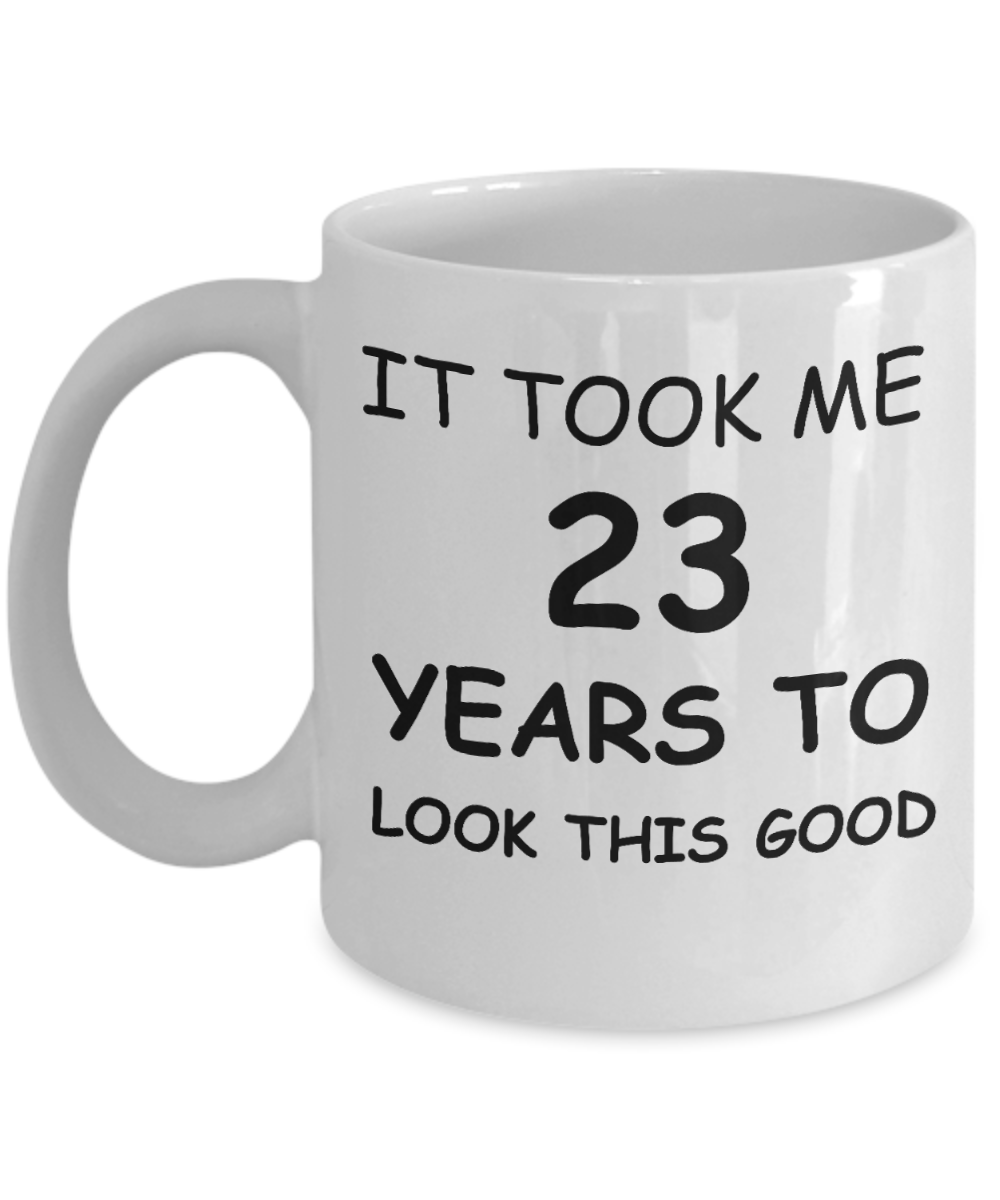 Funny Birthday Coffee Mug, Birthday Gift Mugs - It took me 23 years to look this good - Best 30th Birthday Gifts for family Ceramic Cup White, Funny Mugs 11 Oz