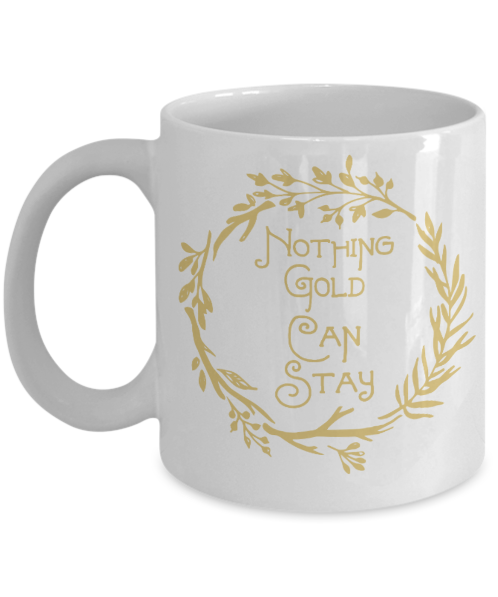 Fashion/Trends Lovers mugs , Nothing Gold can stay - White Coffee Mug Porcelain Tea Cup 11 oz - Great Gift