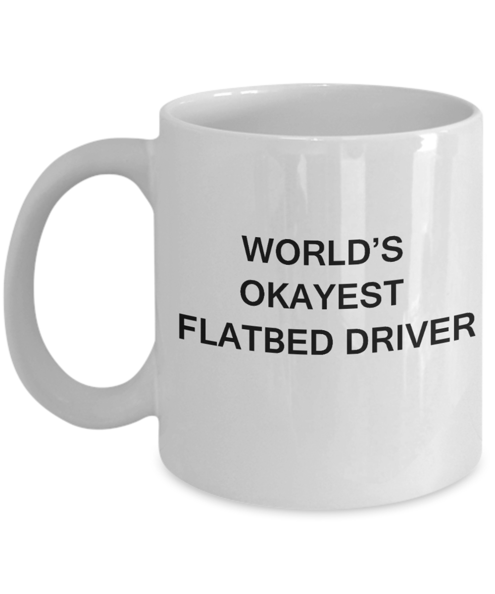 World's Okayest Flatbed Driver - White Porcelain Coffee Cup,Premium 11 oz Funny Mugs White coffee cup Gifts Ideas
