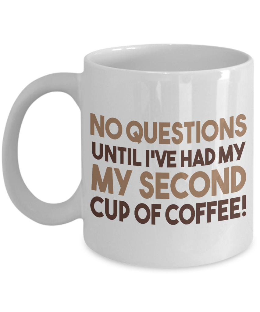 Coffee Addict Coffee Mug No Question Until I ve Had My My Second