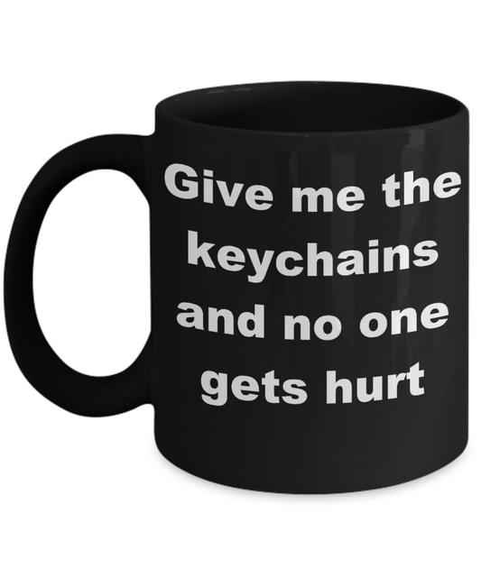 Keychain - Give me the keychains and no one gets hurt - Black Porcelain Coffee Cup,Premium 11 oz Funny Mugs Black coffee cup Gifts Ideas