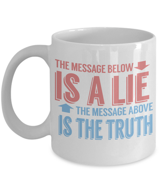 The Message Bellow Is A Lie The Message Above Is A Truth-White Porcelain Coffee Mug 11 Oz Funny Quotes Coffee Mug