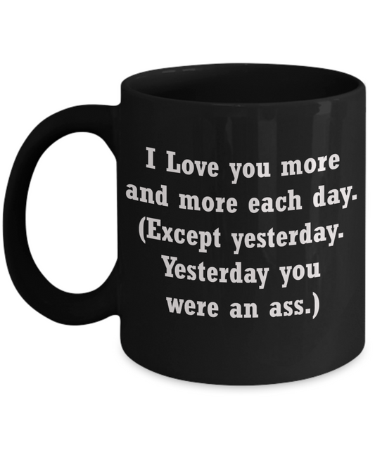 I love you more and more each day-Except yesterday Black coffee mugs 11 oz