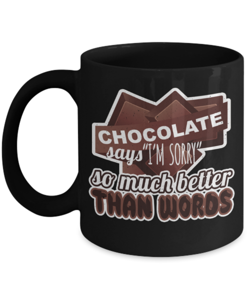 Chocolate Lovers Mugs, Chocolate says I'm sorry so much better than words - Funny Black Porcelain Coffee 11 oz