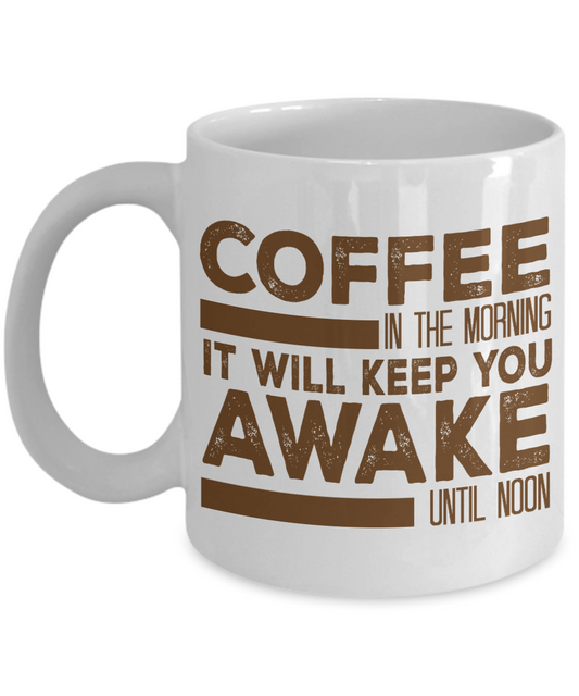Coffee Addict Coffee Mug, Coffee In The Morning, It will Keep You Awake until Noon- White Porcelain Coffee Mug 11 Oz Funny Quotes Coffee Mug