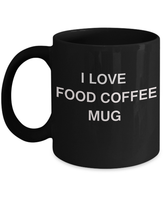 I Love Food Coffee Mug, Food Lovers Mugs- Black Funny Mugs Coffee cups 11 oz