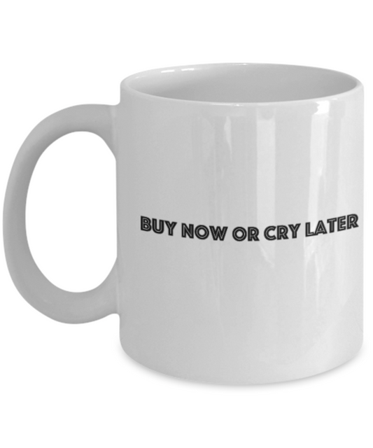 Positive mugs for women , Buy now or cry later - White Coffee Mug Tea Cup 11 oz Gift