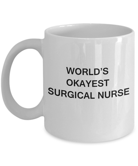 World's Okayest Surgical nurse - Surgical nurse Gift White coffee mugs 11 oz