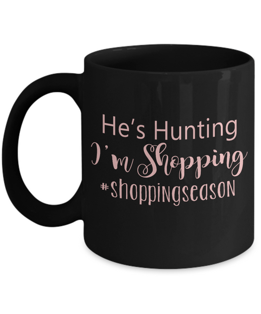 Hunter Coffee Mug, He Is Hunting I Am Shopping-Black Porcelain Coffee Mug 11 oz for hunter, dad, son,daughter,mom