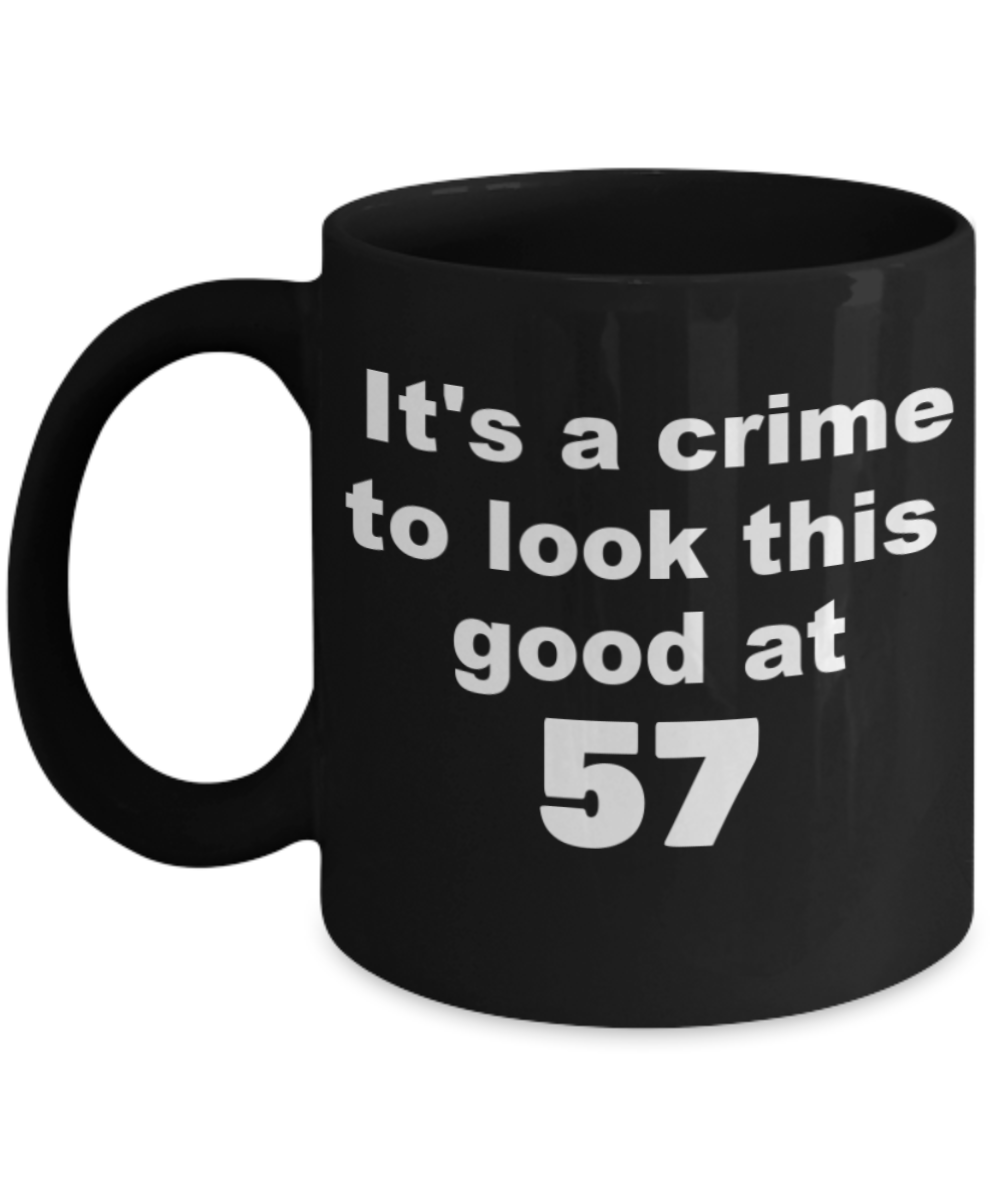 57th birthday gift mug, It's a crime to look this good at 57 - Black Porcelain Coffee 11 oz
