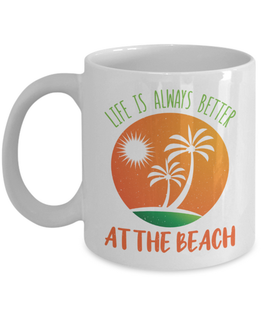 Beach Lovers Mugs, Life is always better at the beach - Funny White Porcelain Coffee 11 oz