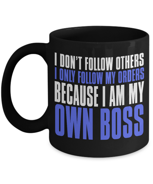 I Don't Follow Others I Only Follow My Orders Because I am My Own Boss - Black Porcelain Coffee Mug 11 Oz