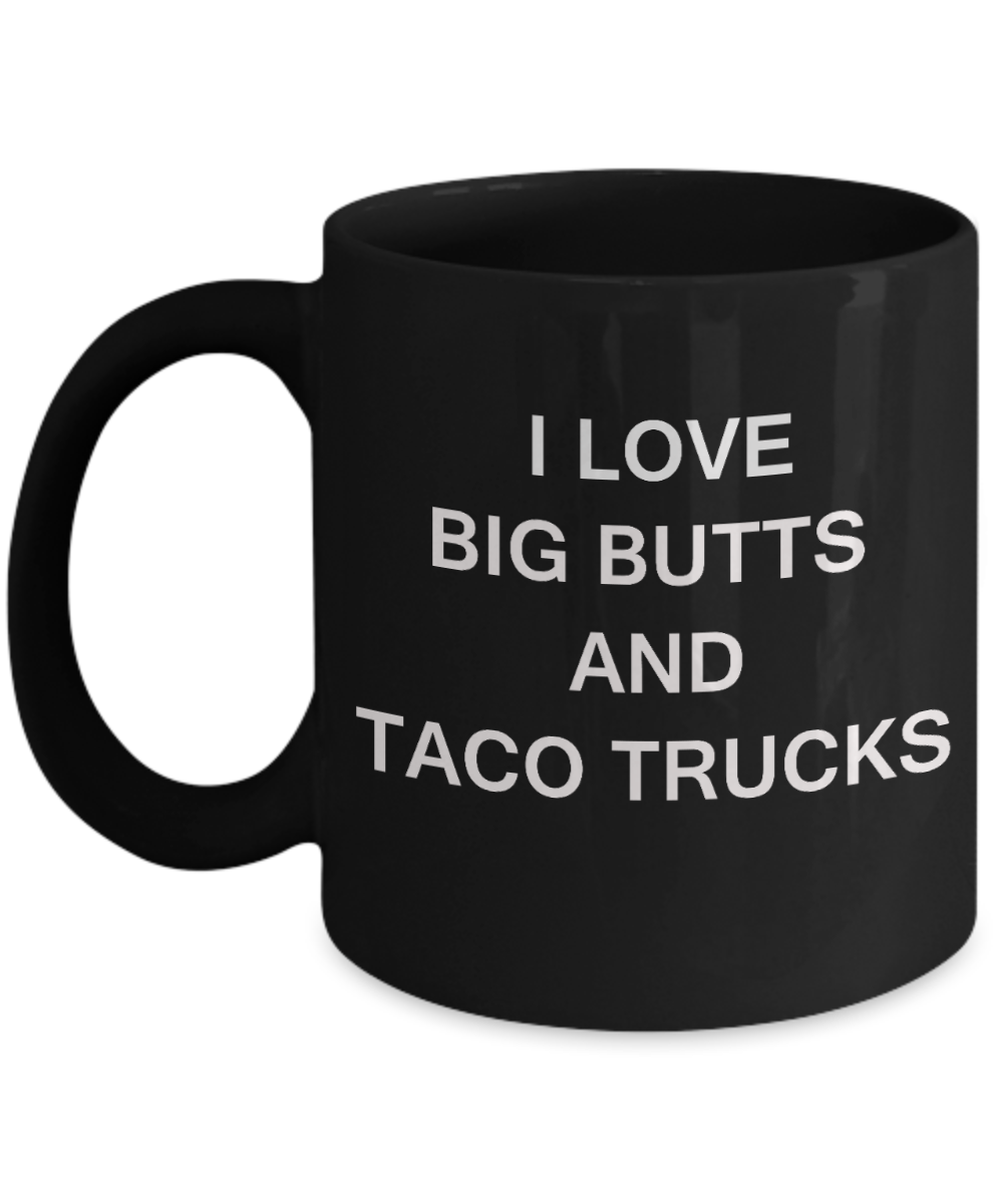 I Love Big Butts and Taco Trucks funny mugs - Porcelain Black Funny Coffee Mug & Gift Mugs 11 OZ