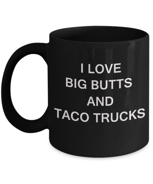 I Love Big Butts and Taco Trucks funny mugs - Porcelain Black Funny Coffee Mug & Gift Mugs 11 OZ