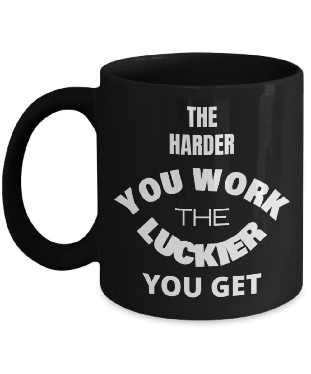 The Harder You Work The Luckier You Get - Porcelain Black Coffee Cup, 11 Oz Mug