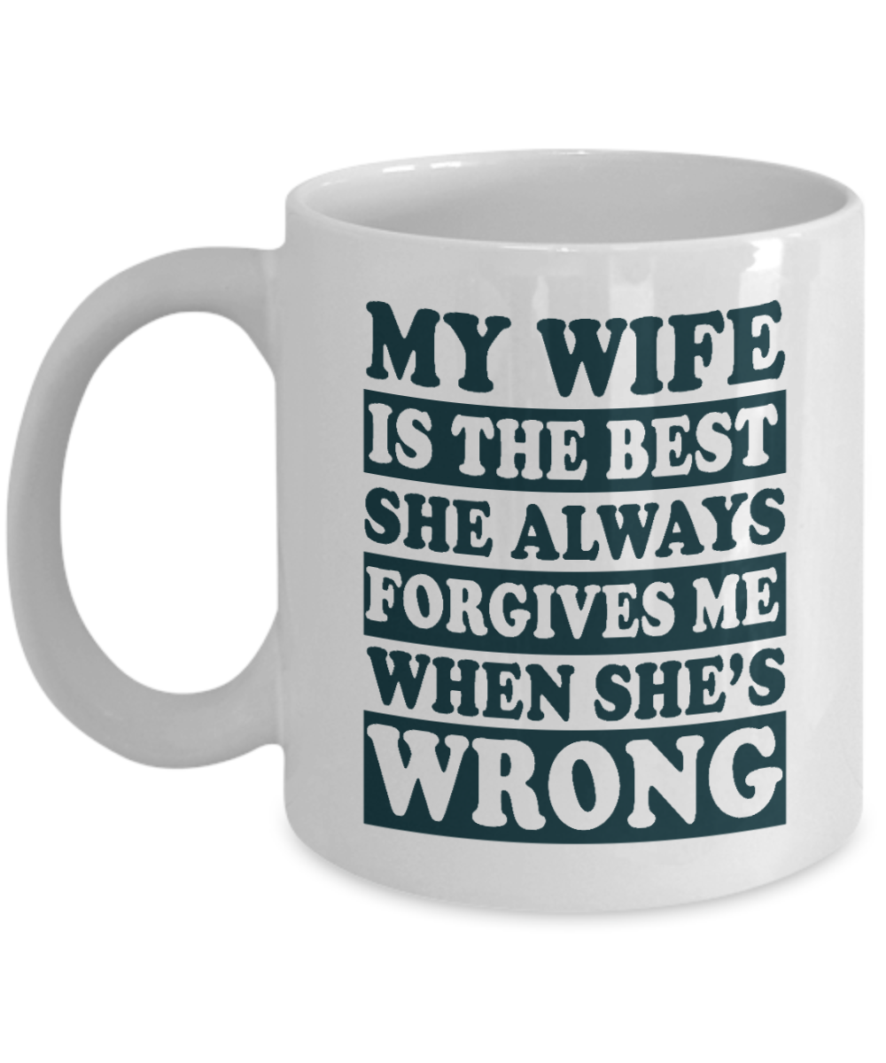 My Gorgeous Wife Coffee mug,My Wife Is The Best She Always Forgives Me When She's Wrong-White Porcelain Coffee Mug 11 oz