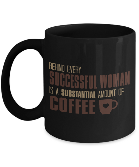 Behind Every Successful Woman Is A Substantial Amount Of Coffee- Black Porcelain Coffee Mug 11 Oz Funny Quotes Coffee Mug