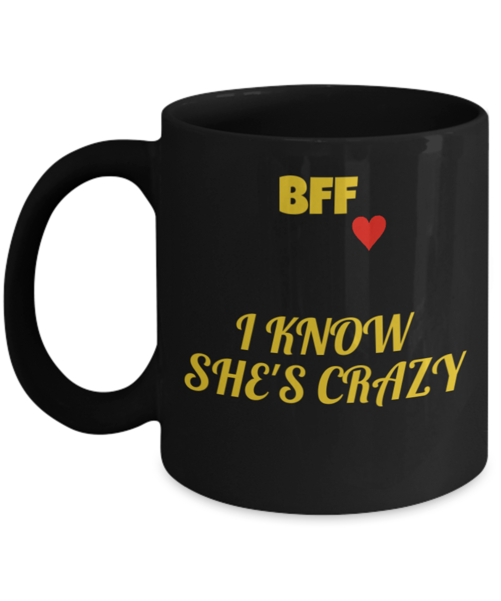 BFF Crazy,I Know She Is Crazy Funny Porcelain Black Mug for Best Friends Forever,Premium 11 oz Black coffee cup