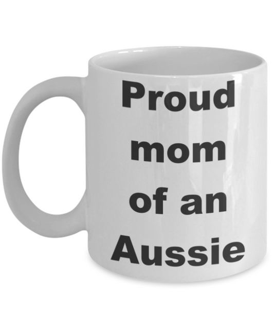 Aussie mom coffee mug - Proud mom of an Aussie - White Porcelain Coffee 11 oz