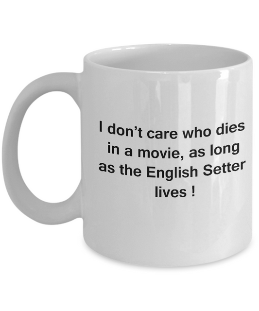 I Don't Care Who Dies, As Long As English Setter Lives - White coffee mugs 11 oz