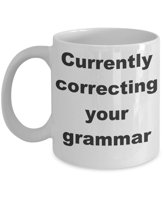 Editor Gift Coffee mug,Currently correcting your grammar-White Coffee Mug 11 oz