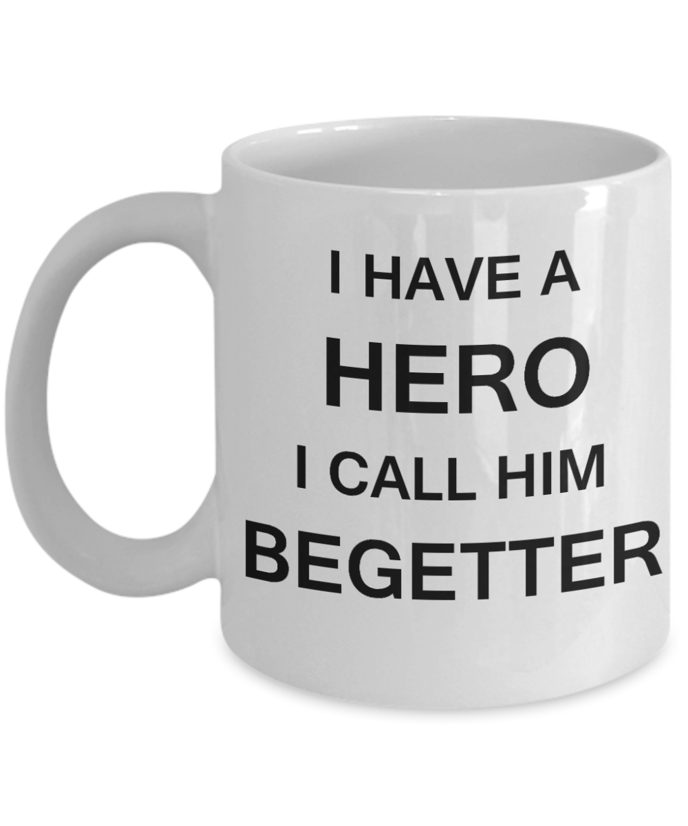 Sympathy gifts for loss of father - I Have a Hero I Call Him Begetter - White Porcelain Coffee Cup,Premium 11 oz Funny Mugs White coffee cup Gifts Ideas