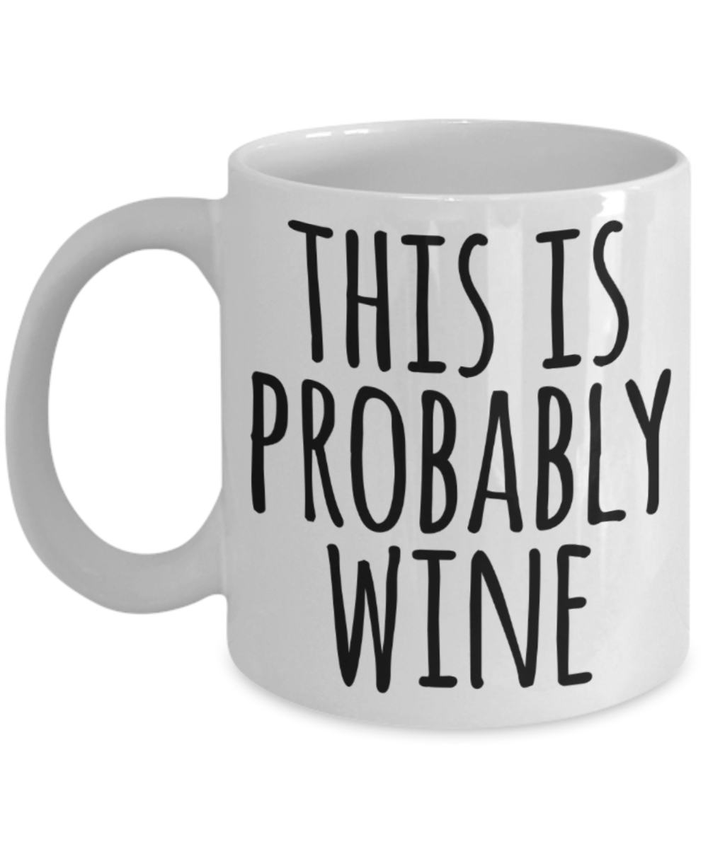 Wine lovers gifts mugs, This is probably Wine - Funny White Porcelain Coffee Mug Cute Ceramic Cup 11 oz