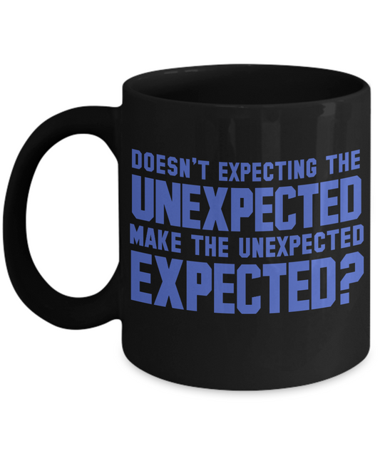 Doesn't Expecting The Unexpected Make The Unexpected Expected- Black Porcelain Coffee Mug 11 Oz Funny Coffee Mug