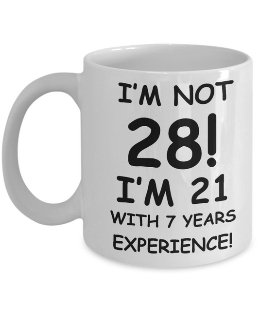28th birthday mug gifts , I'm not 28, I'm 21 with 7 Years Experience - White Coffee Mug Tea Cup 11 oz Gift