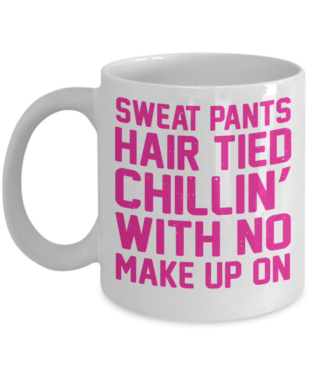Make Up Quote Coffee Mug,Sweat Pants Hair Tied Chillin With No Make Up On-White Porcelain Coffee Mug 11 oz For Daughter,Teen,Women, Girlfriend