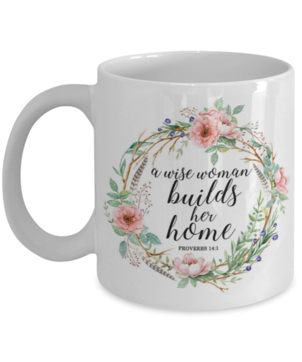 Bible gifts quotes mugs , A wise woman builds her home - White Coffee Mug Porcelain Tea Cup 11 oz - Great Gift