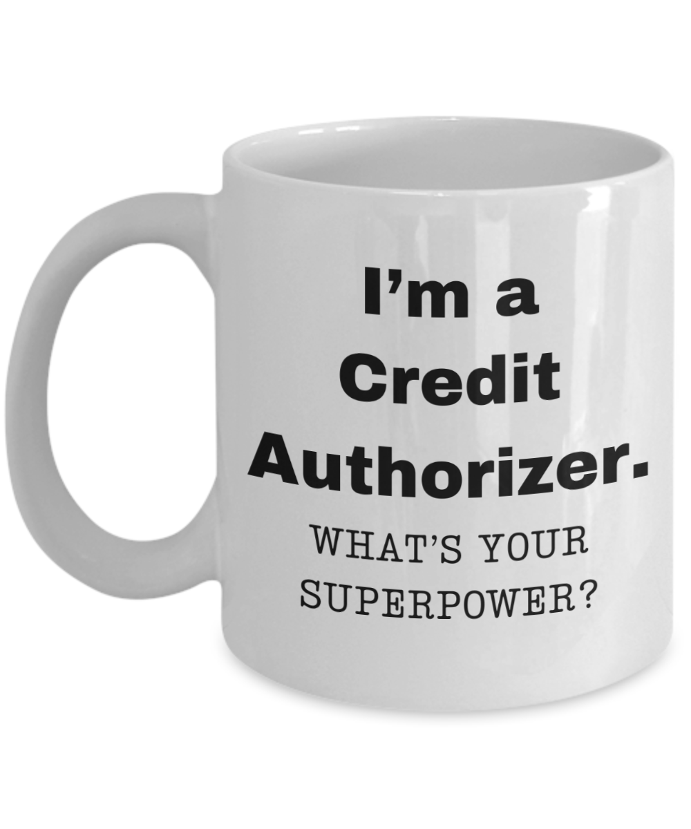 I am a Credit Authorizer, what is your super power, Credit Authorizer coffee mug, Birthday cup for Credit Authorizer -11 oz White ceramic mug
