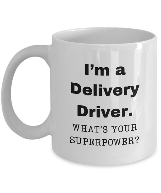 I am a Delivery Driver, what is your super power, Delivery Driver coffee mug, Birthday cup for Delivery Driver -11 oz White ceramic mug