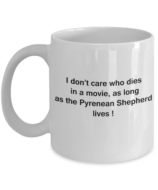 I Don't Care Who Dies, As Long As Pyrenean Shepherd Lives White coffee mugs 11 oz