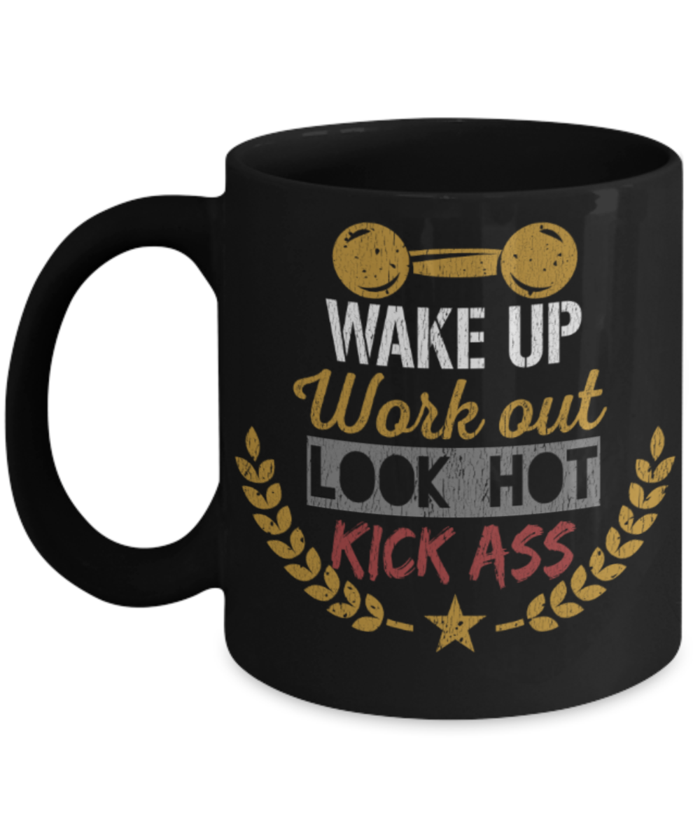 Fitness Lovers Mugs, Wake up workout look hot kick ass - Funny Black Porcelain Coffee 11 oz