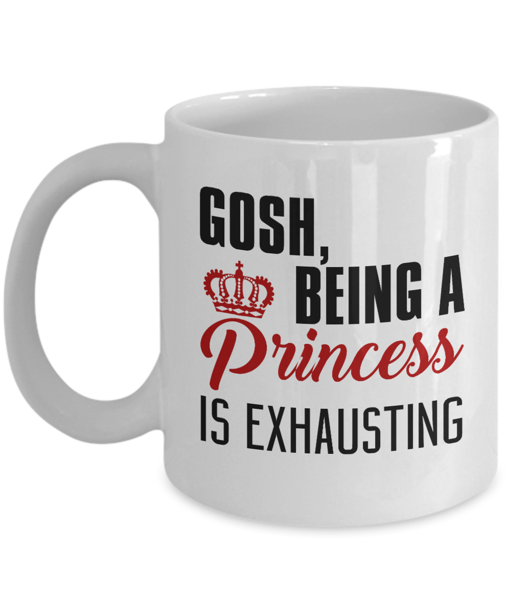 Cute Princess Coffee Mug,Gosh Being A Princess Is Exhausting-White Porcelain Coffee Mug 11 oz For Daughter,Teen,Women, Girlfriend