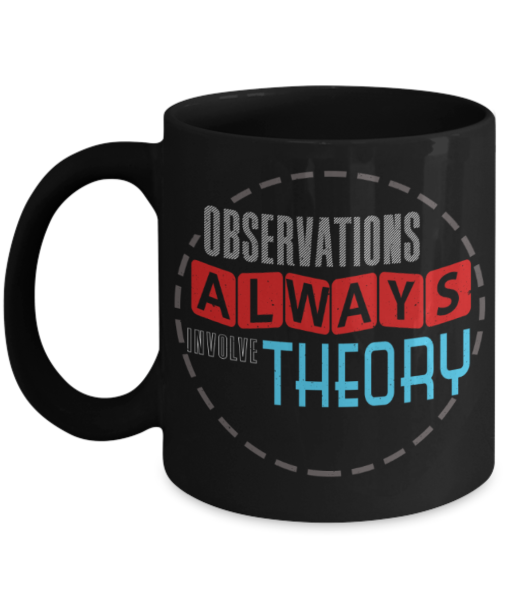 Observations always invlove theory - Funny Black Porcelain Coffee 11 oz