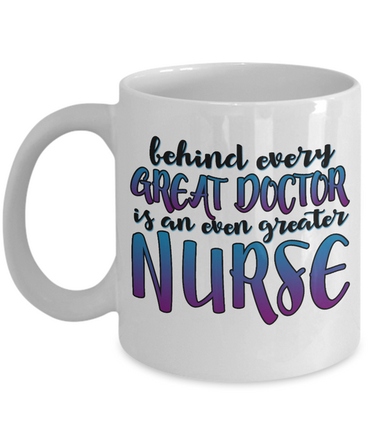 Nurse Appreciation Coffee Mug, Behind Every Great Doctor Is An Even Greater Nurse-White Porcelain Coffee Mug 11 oz
