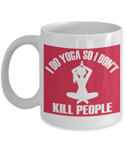 Yoga Meditation Gift Coffee Mug, I Do Yoga So I Don't Kill People - White Porcelain Coffee Mug 11 oz For Yoga Lover, Yoga Teacher, Girlfriend,Boyfriend, Meditation Gift