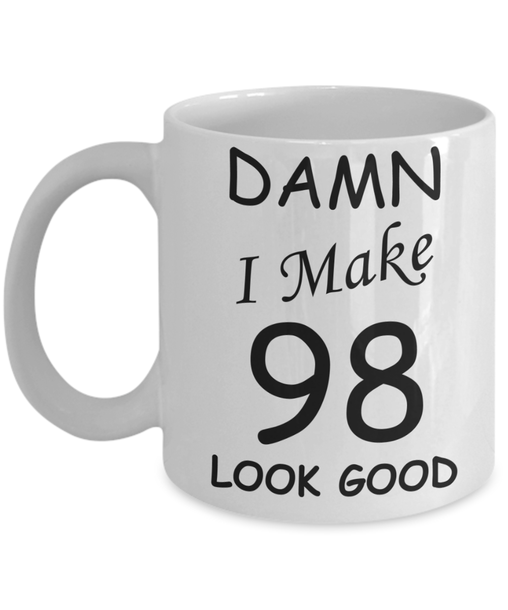 98th birthday Mugs for men/women - Damn I Make 98 Look Good, Born In 1922 Birthday Mugs - Funny White Porcelain Coffee 11 oz