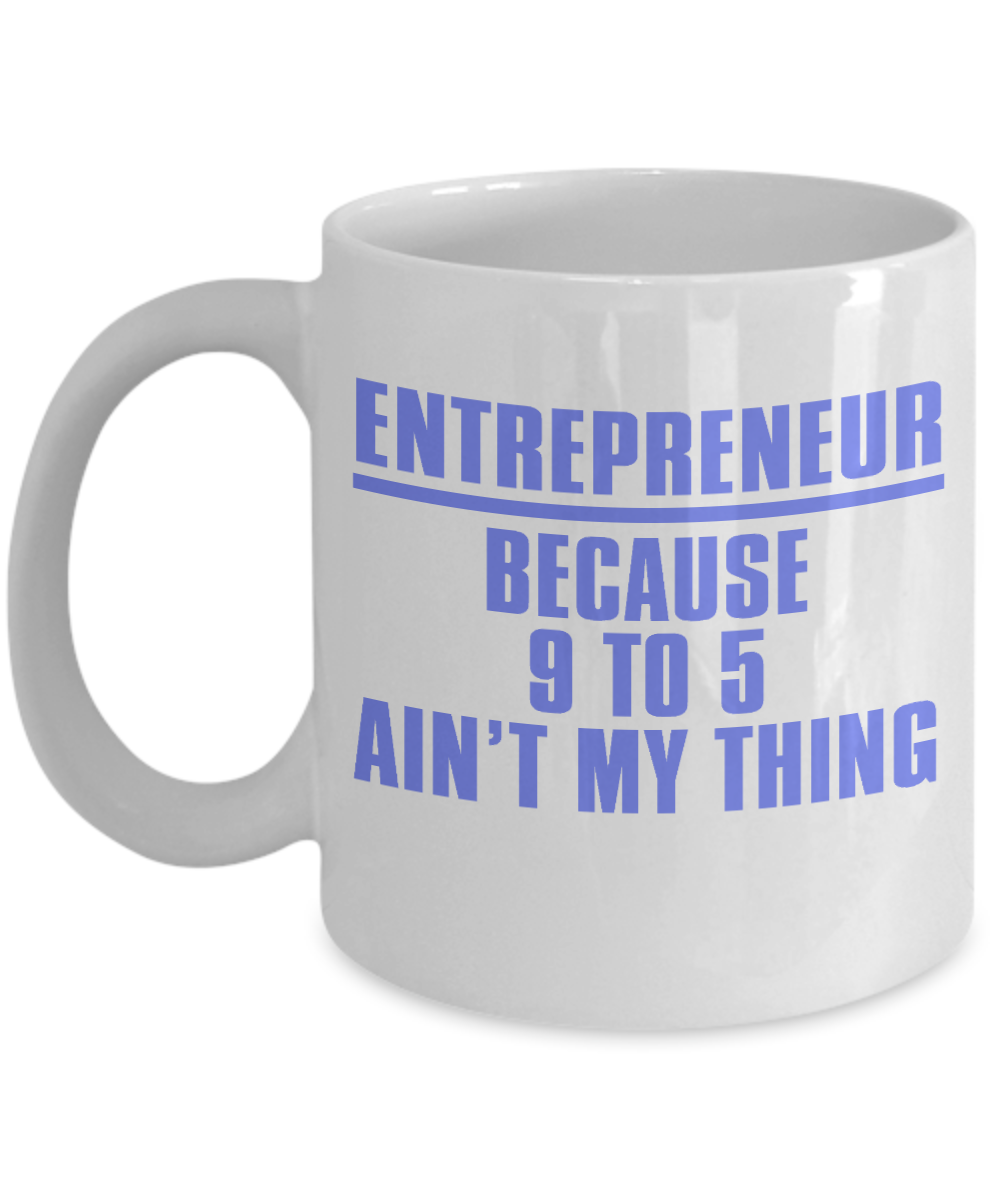 World's Best Boss Coffee Mug, Entrepreneur Because 9 To 5 Ain't My Thing-White Porcelain Coffee Mug 11 oz For Businessman,Entrepreneur, Boss, CEO
