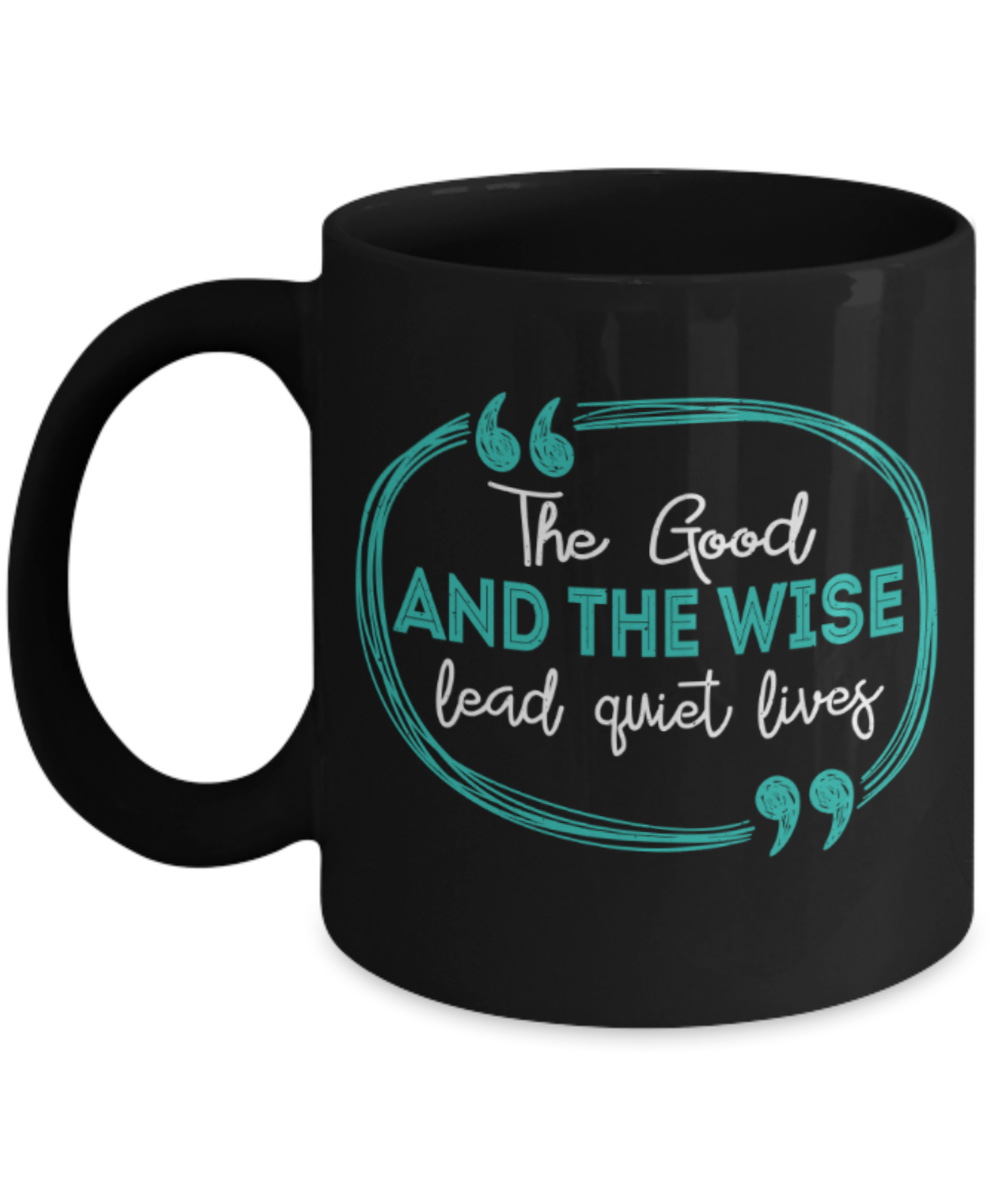 The good and the wise lead quite lives - Funny Black Porcelain Coffee 11 oz