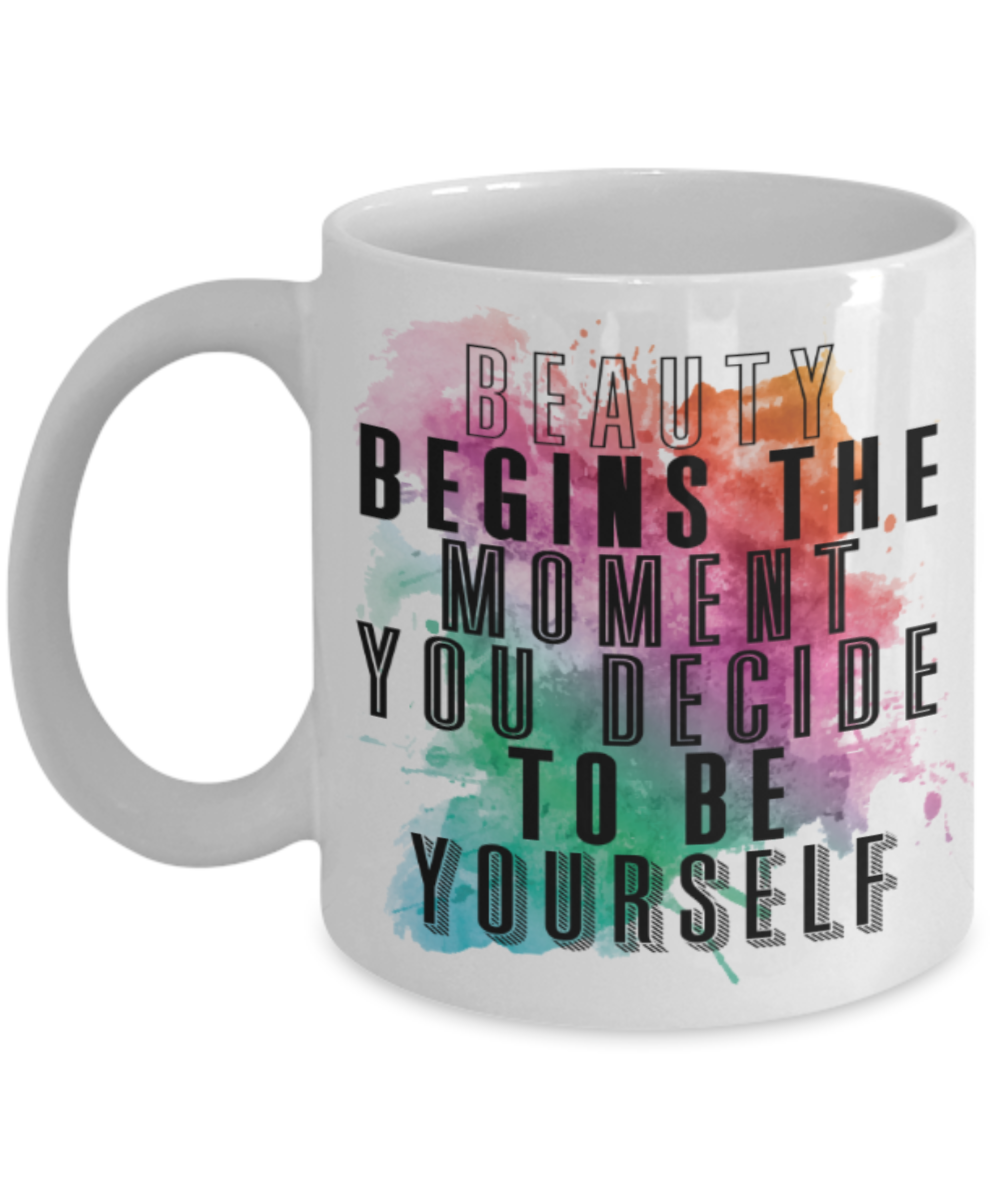 Beauty begins the moment you decide to be yourself - Funny White Porcelain Coffee 11 oz