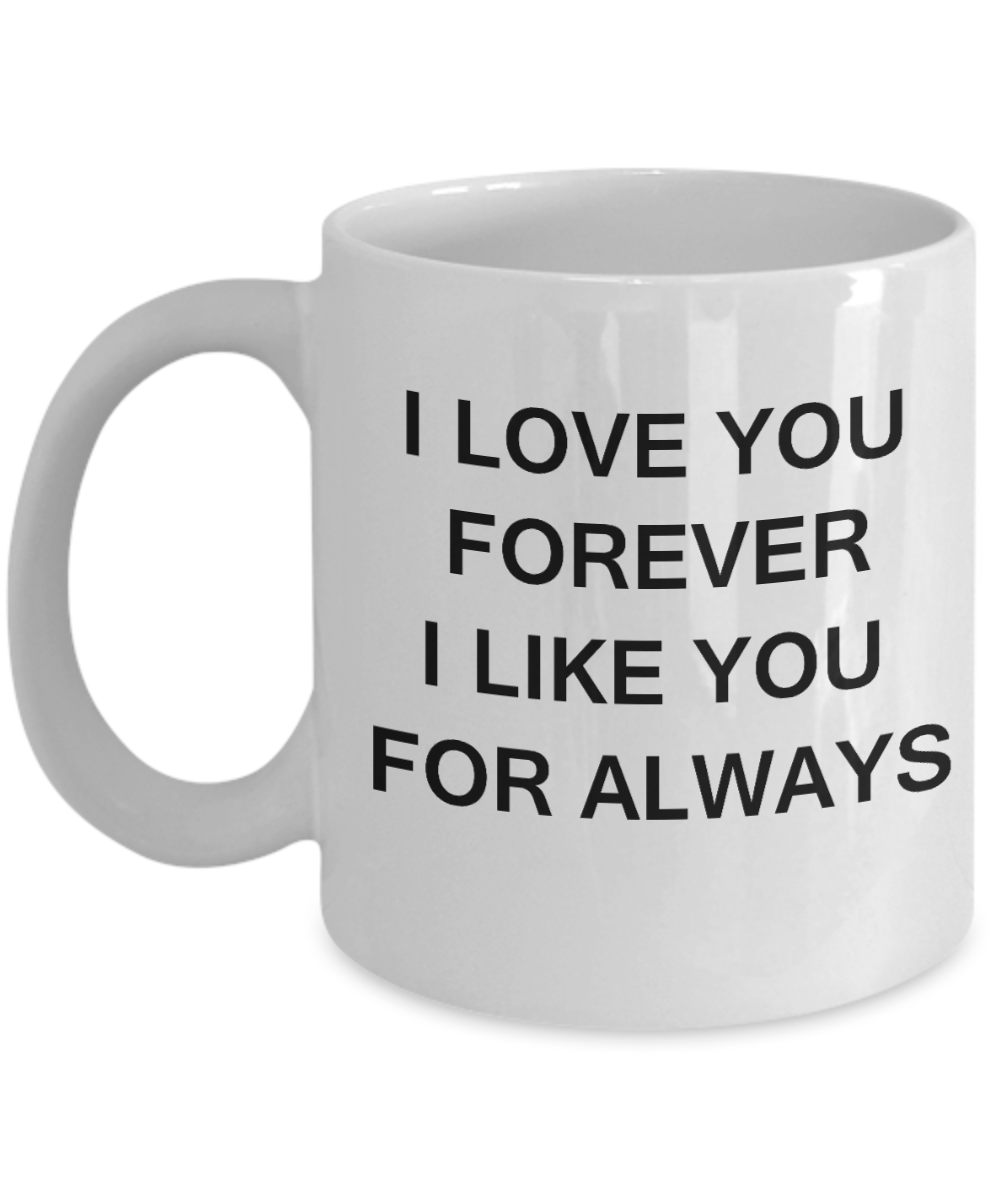 I Love You Forever I Like You for Always-White Ceramic Coffee Mug 11 Oz