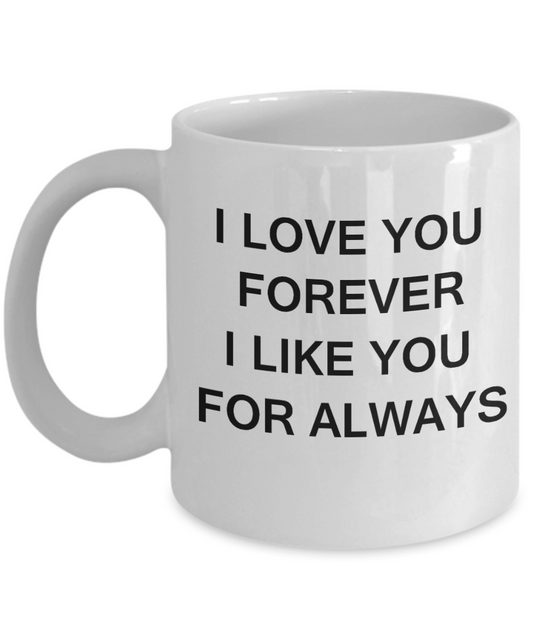 I Love You Forever I Like You for Always-White Ceramic Coffee Mug 11 Oz