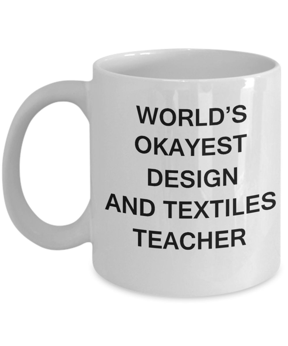 Gifts for cooperating teacher - World's Okayest Design and Textiles Teacher - Porcelain White Funny Coffee Mug & Gifts for Teachers 11 OZ - Funny Gifts Ideas