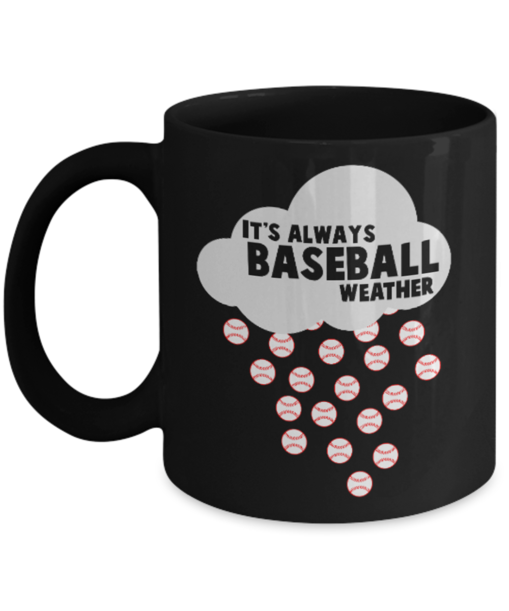 Baseball Lovers mugs , It's always Baseball Weather - Black Coffee Mug Porcelain Tea Cup 11 oz - Great Gift