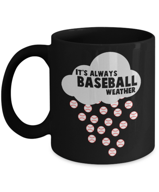 Baseball Lovers mugs , It's always Baseball Weather - Black Coffee Mug Porcelain Tea Cup 11 oz - Great Gift