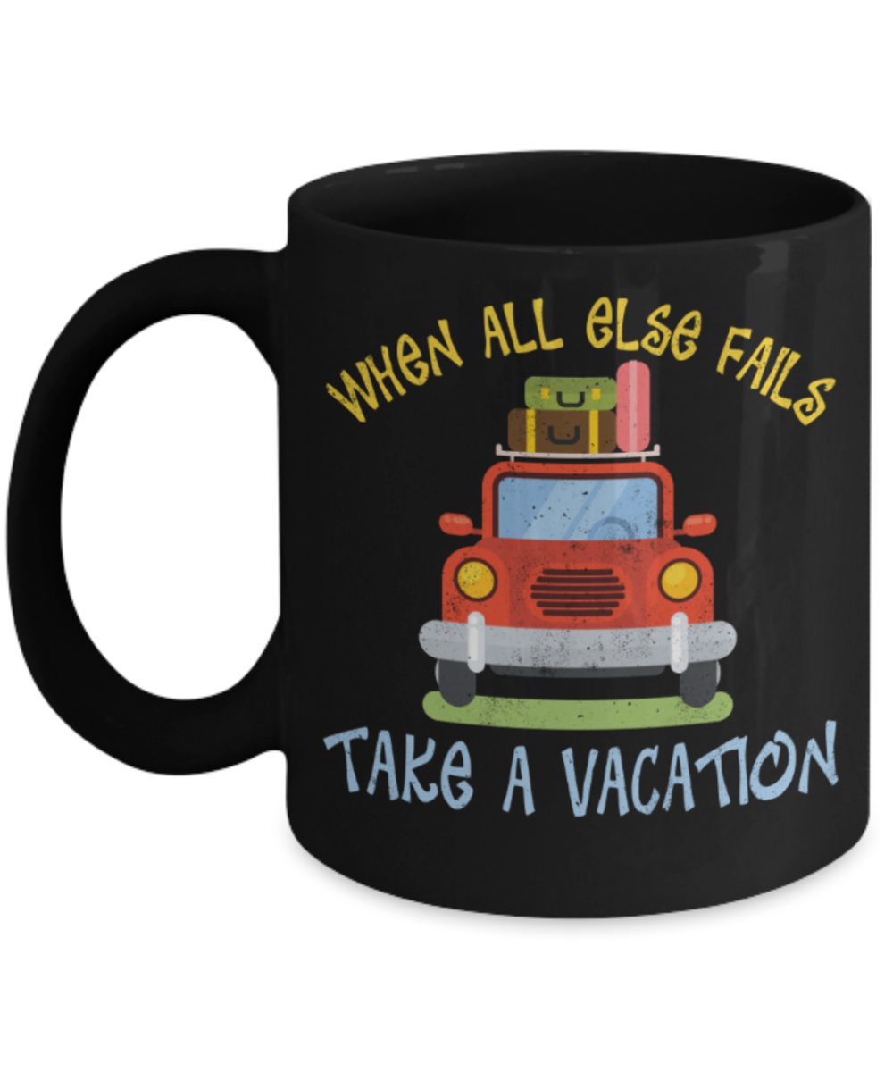 When all else fails take a vacation - Funny Black Porcelain Coffee 11 oz