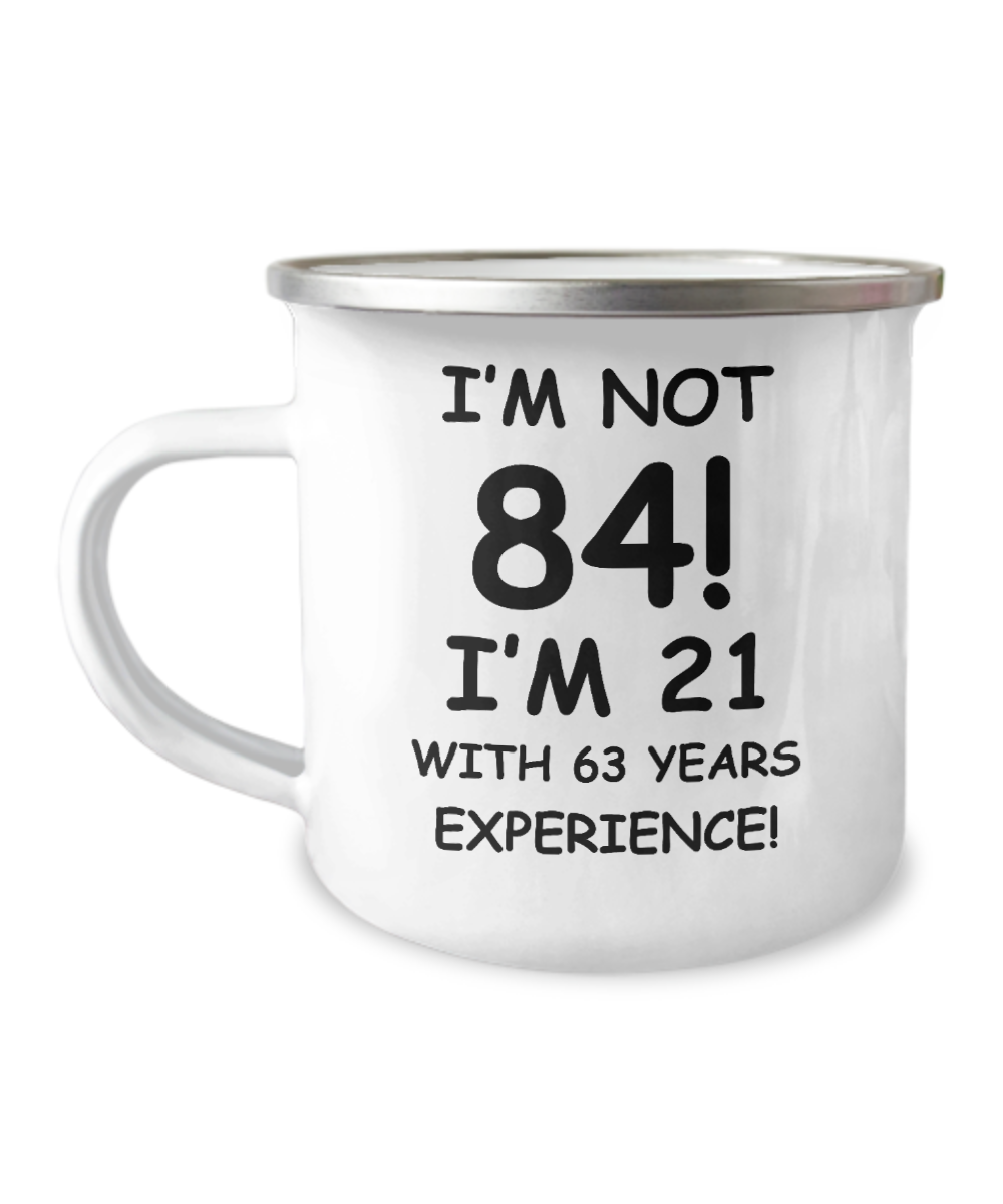 84th birthday Coffee mug ,I'm not 84, I'm 21 with 63 Years Experience-12 Oz Stainless Steel Enamel Finish White Camper Coffee Mug